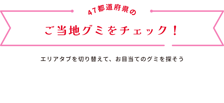 ご当地グミをチェック！ エリアタブを切り替えて、お目当てのグミを探そう